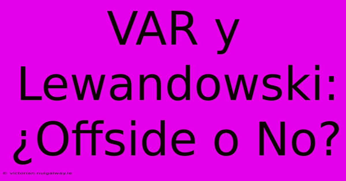 VAR Y Lewandowski: ¿Offside O No?