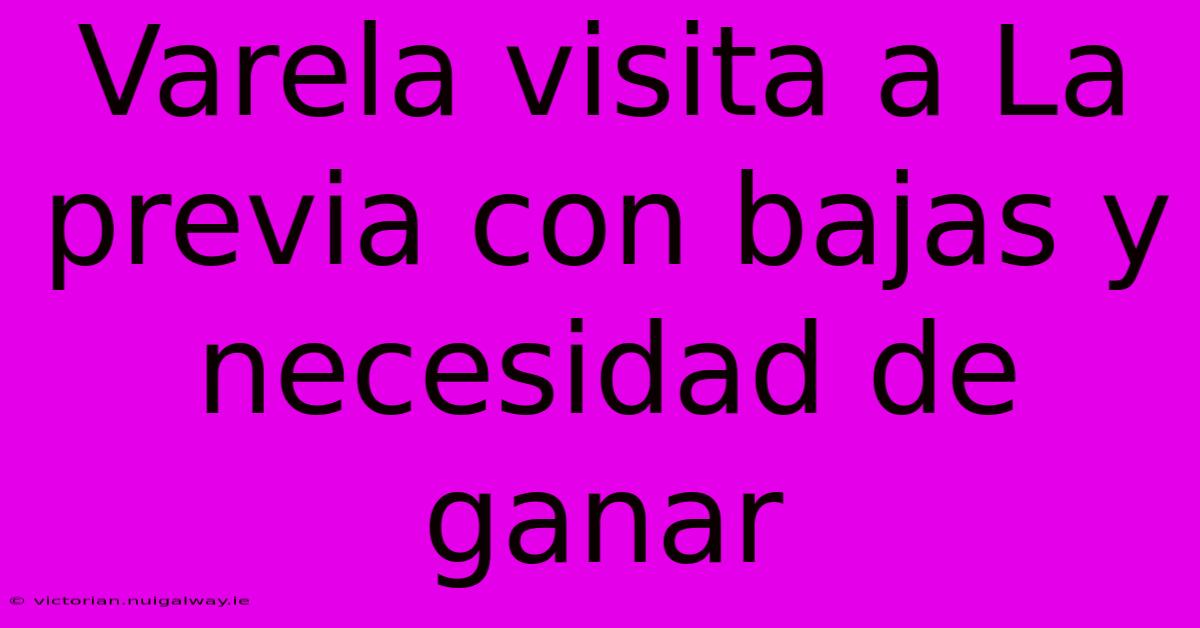 Varela Visita A La Previa Con Bajas Y Necesidad De Ganar