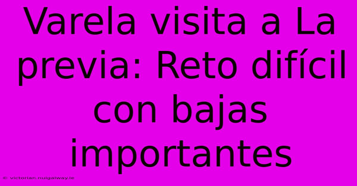 Varela Visita A La Previa: Reto Difícil Con Bajas Importantes