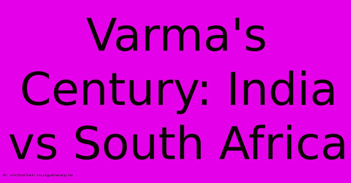 Varma's Century: India Vs South Africa