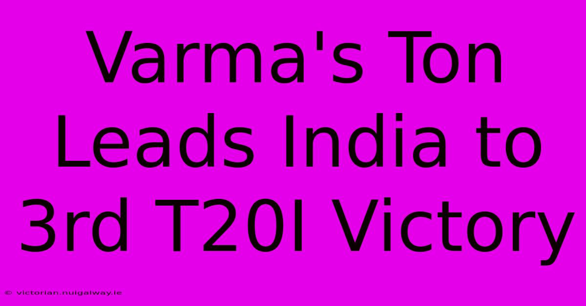 Varma's Ton Leads India To 3rd T20I Victory