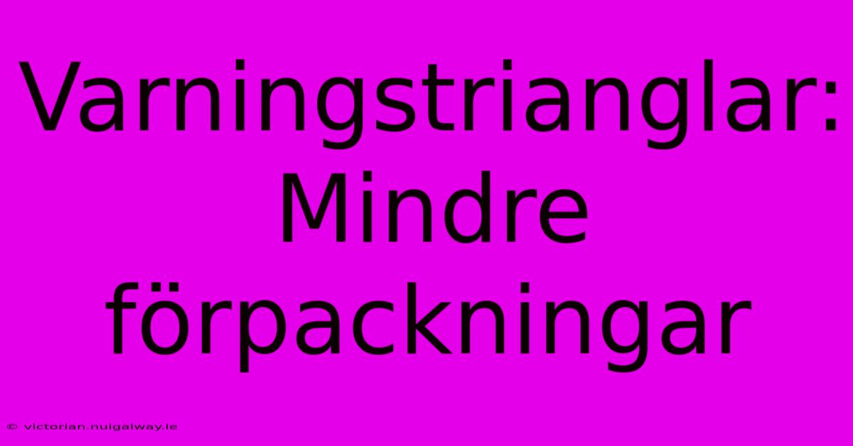 Varningstrianglar: Mindre Förpackningar