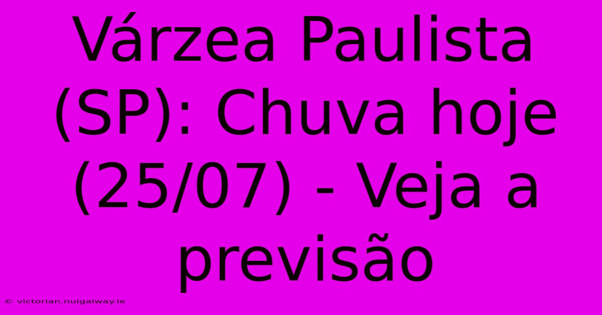 Várzea Paulista (SP): Chuva Hoje (25/07) - Veja A Previsão 