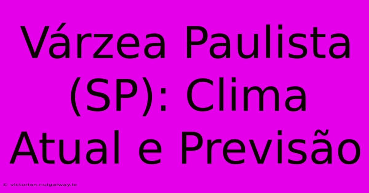 Várzea Paulista (SP): Clima Atual E Previsão