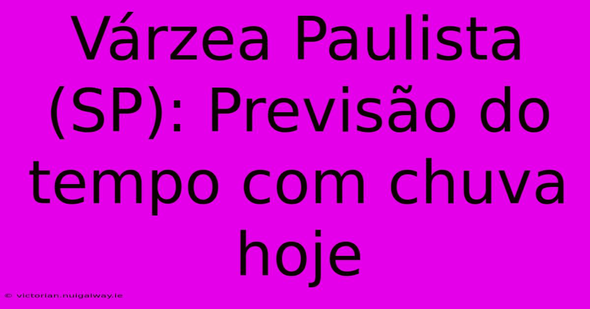 Várzea Paulista (SP): Previsão Do Tempo Com Chuva Hoje