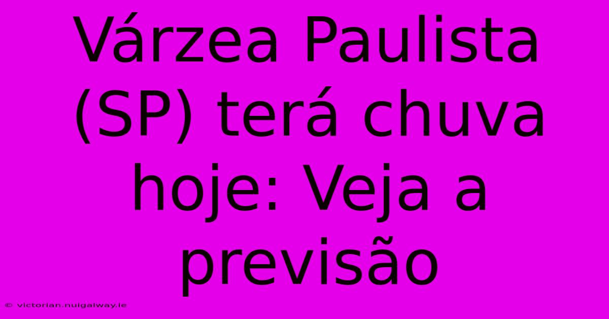 Várzea Paulista (SP) Terá Chuva Hoje: Veja A Previsão 