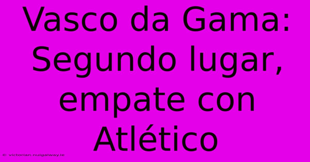 Vasco Da Gama: Segundo Lugar, Empate Con Atlético