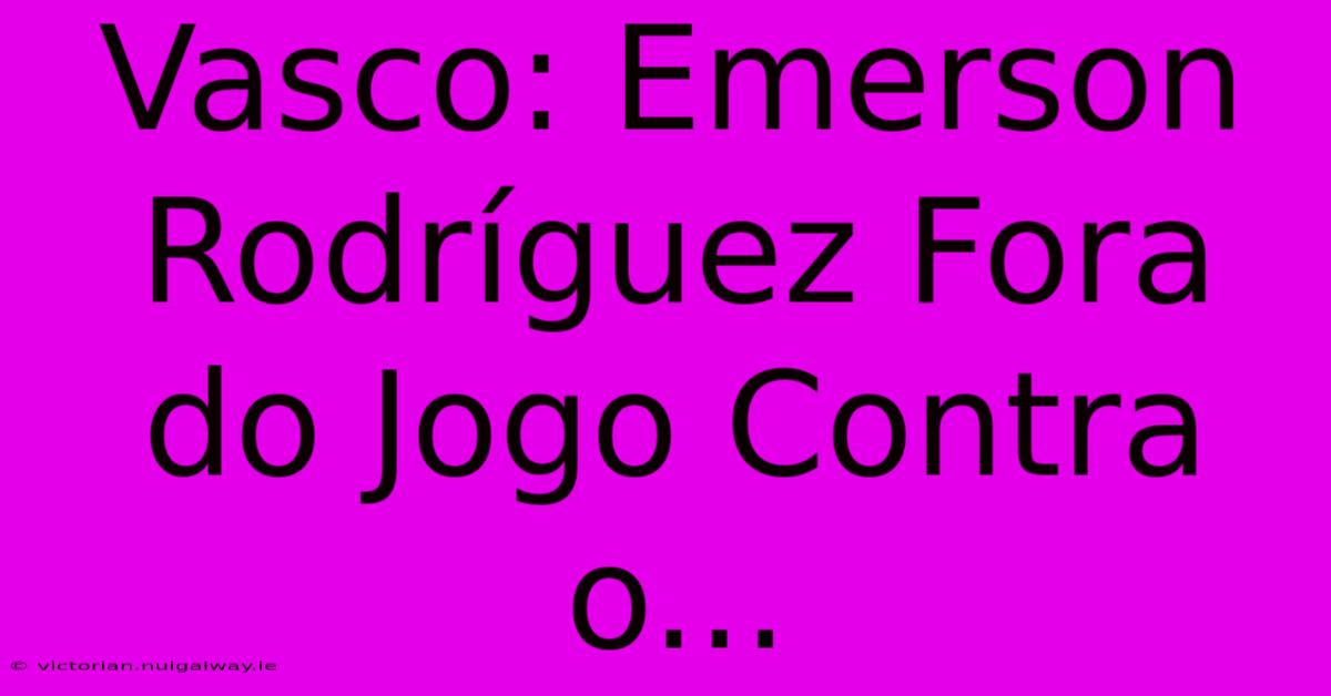 Vasco: Emerson Rodríguez Fora Do Jogo Contra O...