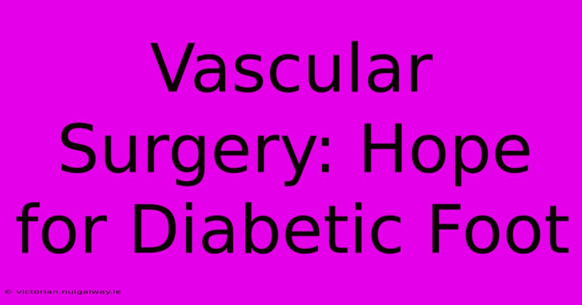 Vascular Surgery: Hope For Diabetic Foot