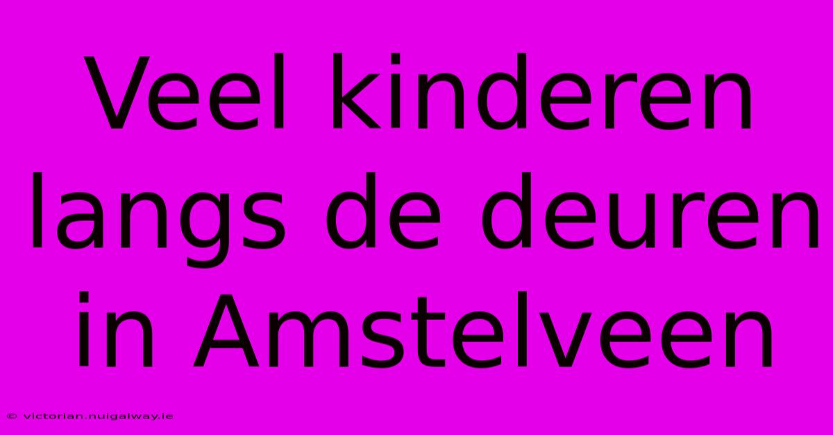 Veel Kinderen Langs De Deuren In Amstelveen