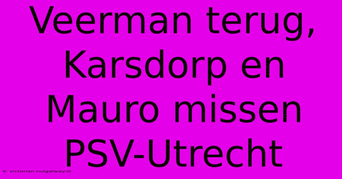 Veerman Terug, Karsdorp En Mauro Missen PSV-Utrecht