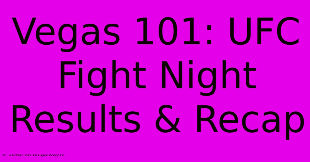 Vegas 101: UFC Fight Night Results & Recap