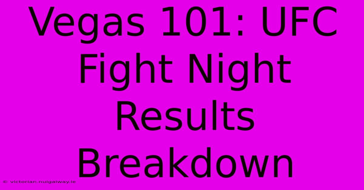 Vegas 101: UFC Fight Night Results Breakdown