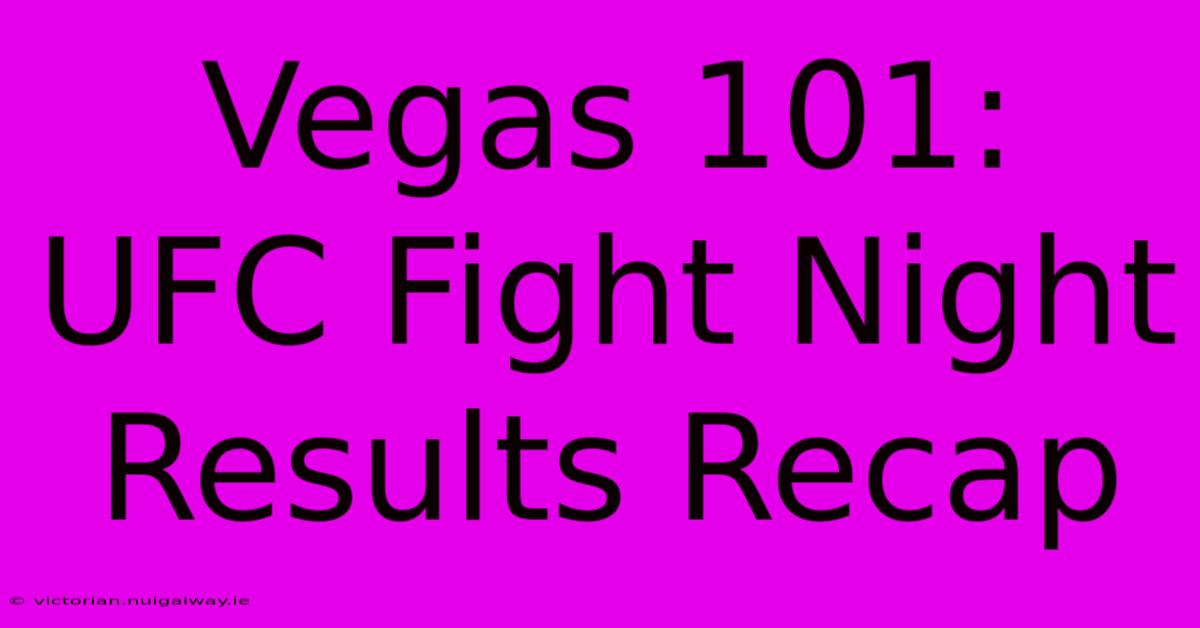 Vegas 101: UFC Fight Night Results Recap