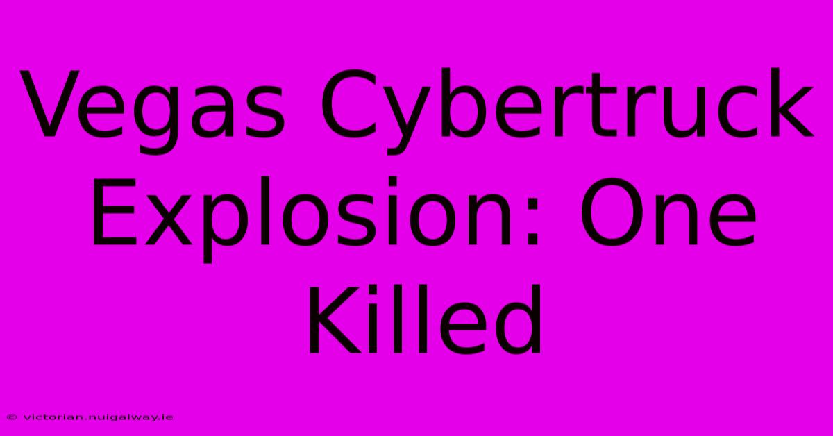 Vegas Cybertruck Explosion: One Killed