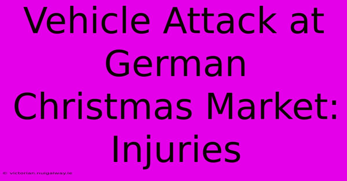 Vehicle Attack At German Christmas Market: Injuries