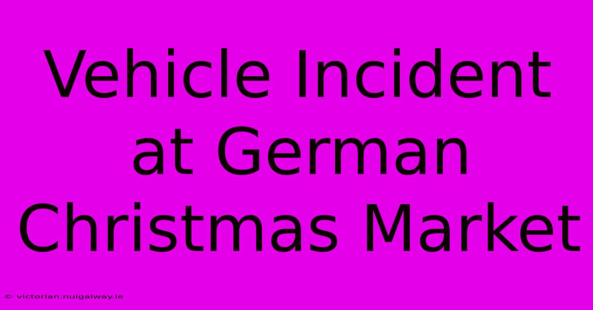 Vehicle Incident At German Christmas Market