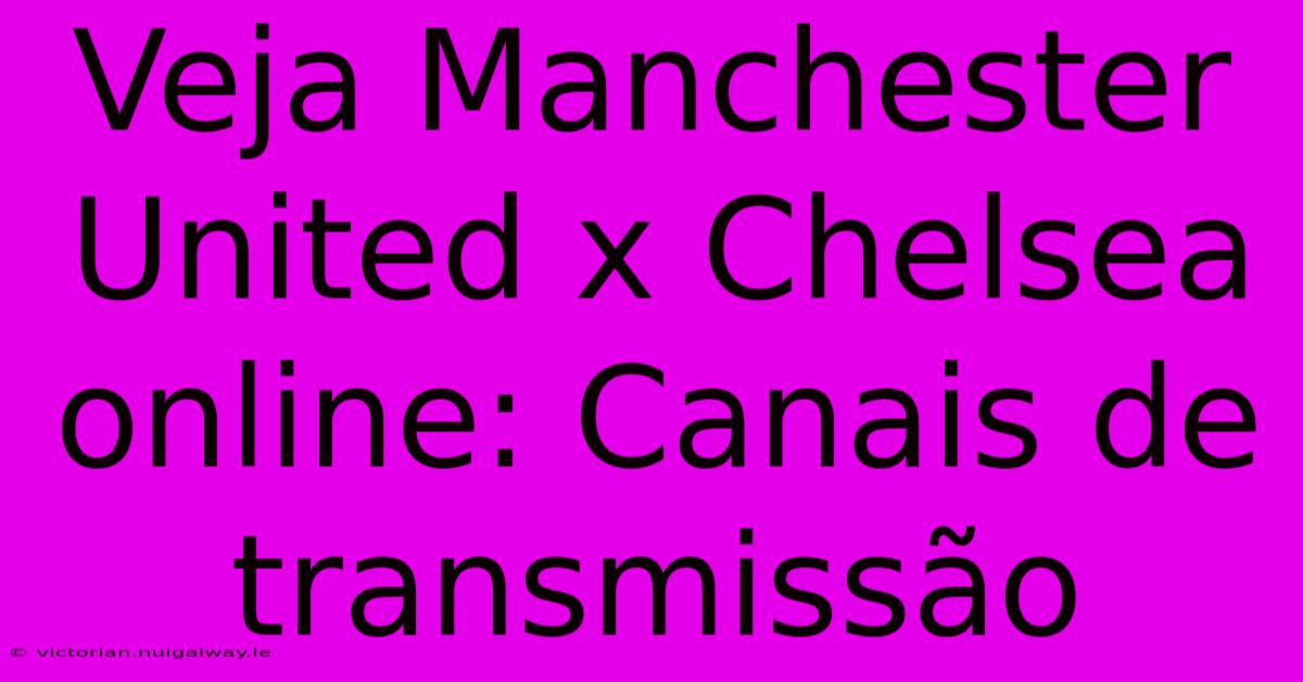 Veja Manchester United X Chelsea Online: Canais De Transmissão 