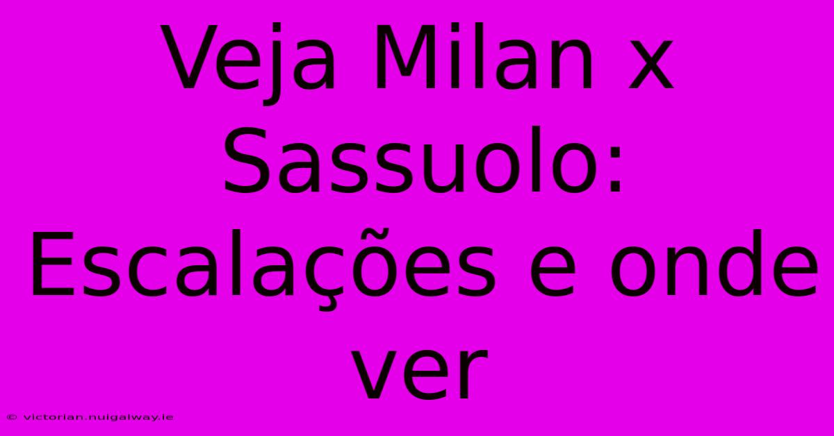 Veja Milan X Sassuolo: Escalações E Onde Ver