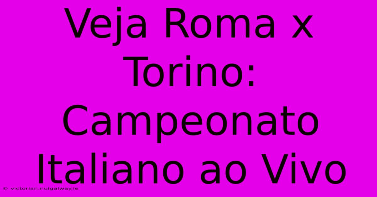 Veja Roma X Torino: Campeonato Italiano Ao Vivo 