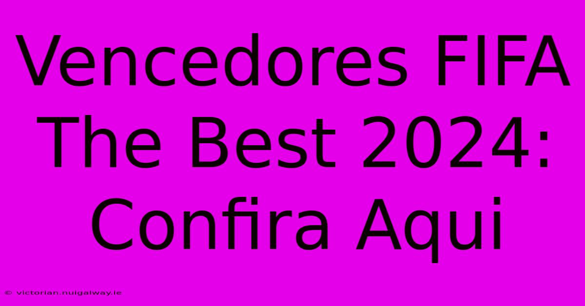 Vencedores FIFA The Best 2024: Confira Aqui