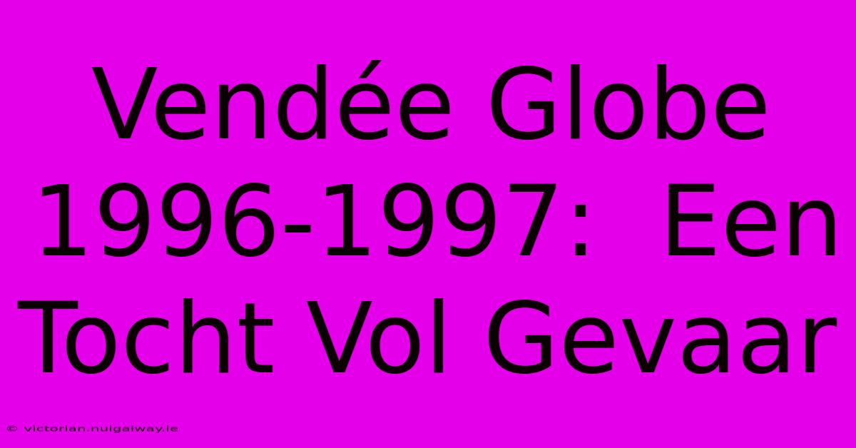 Vendée Globe 1996-1997:  Een Tocht Vol Gevaar