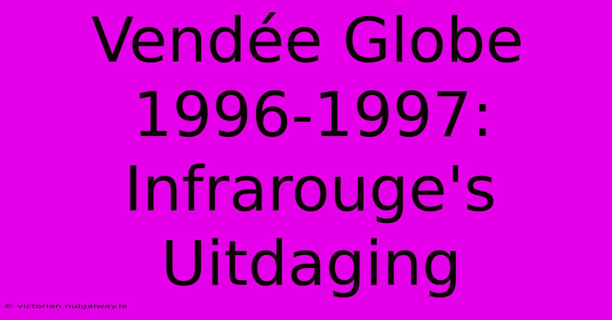 Vendée Globe 1996-1997: Infrarouge's Uitdaging