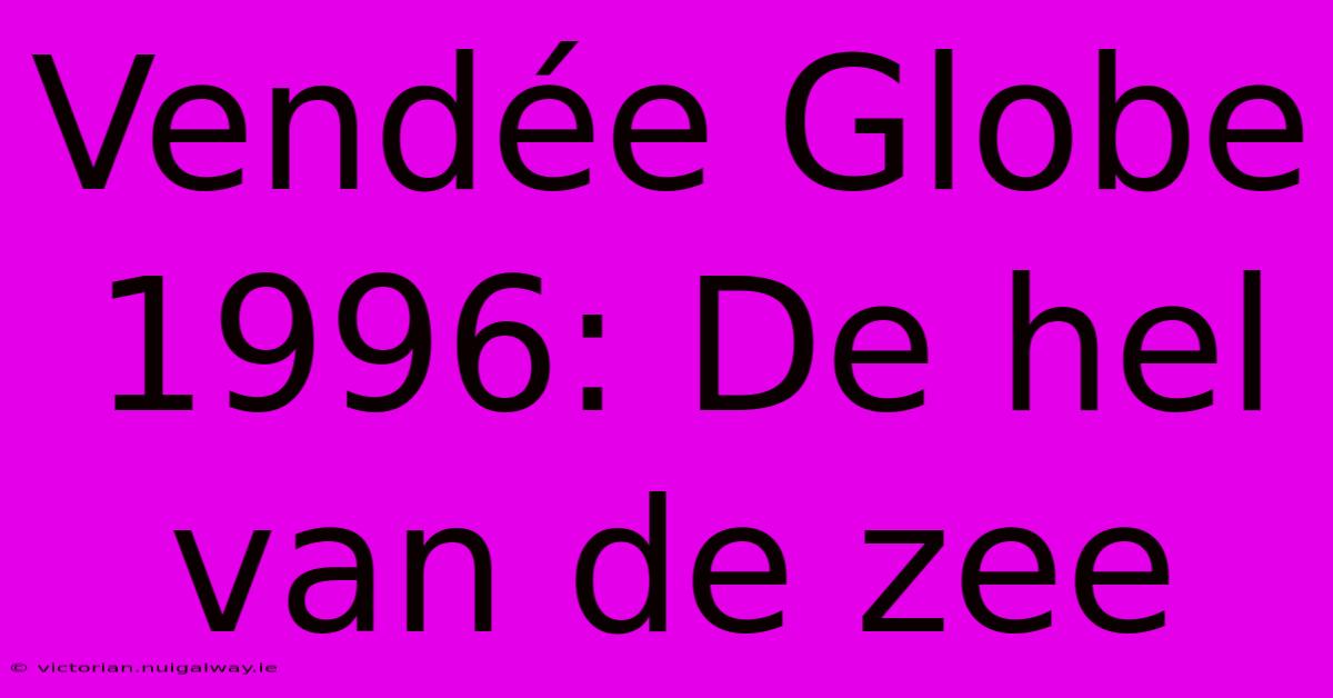 Vendée Globe 1996: De Hel Van De Zee