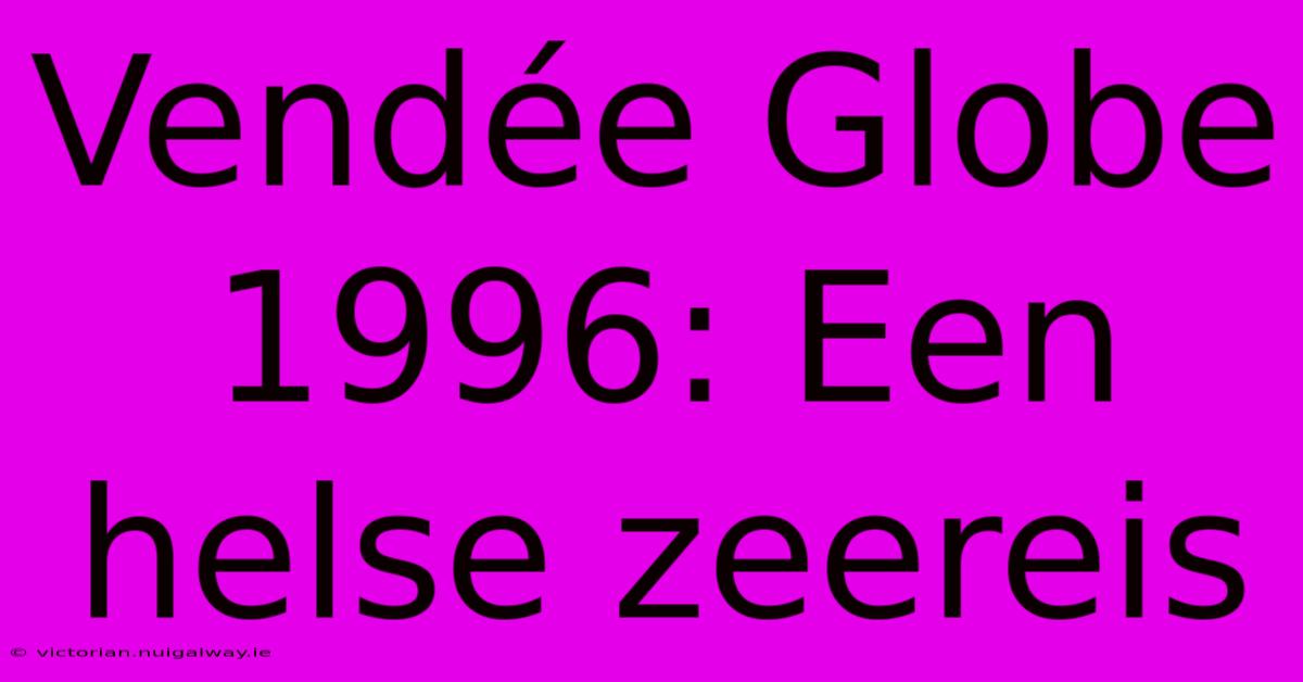 Vendée Globe 1996: Een Helse Zeereis