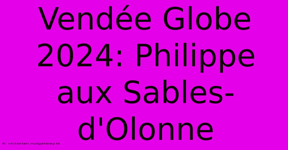 Vendée Globe 2024: Philippe Aux Sables-d'Olonne