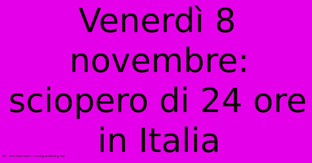 Venerdì 8 Novembre: Sciopero Di 24 Ore In Italia