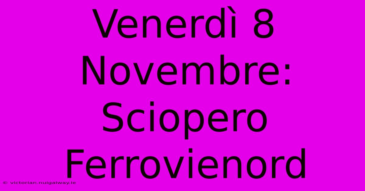 Venerdì 8 Novembre: Sciopero Ferrovienord