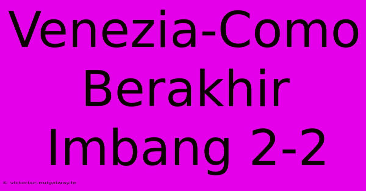 Venezia-Como Berakhir Imbang 2-2