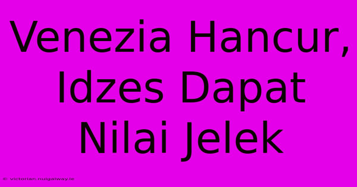 Venezia Hancur, Idzes Dapat Nilai Jelek