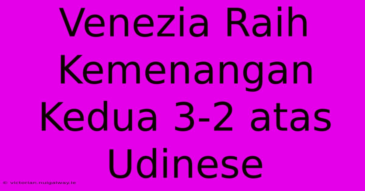 Venezia Raih Kemenangan Kedua 3-2 Atas Udinese