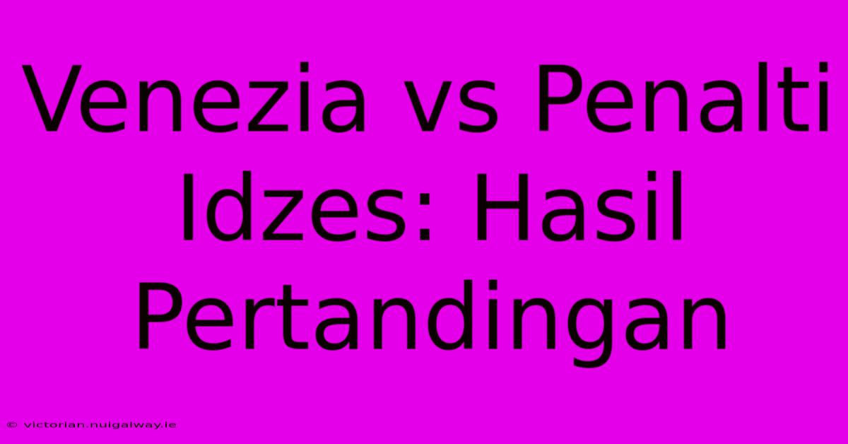 Venezia Vs Penalti Idzes: Hasil Pertandingan