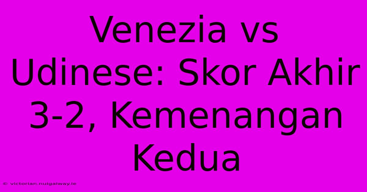 Venezia Vs Udinese: Skor Akhir 3-2, Kemenangan Kedua 