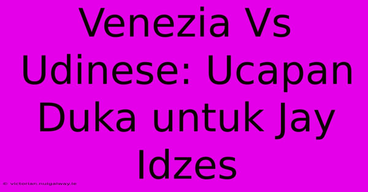 Venezia Vs Udinese: Ucapan Duka Untuk Jay Idzes