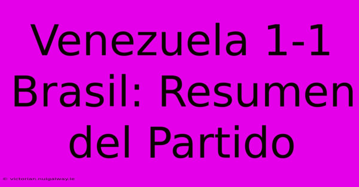 Venezuela 1-1 Brasil: Resumen Del Partido