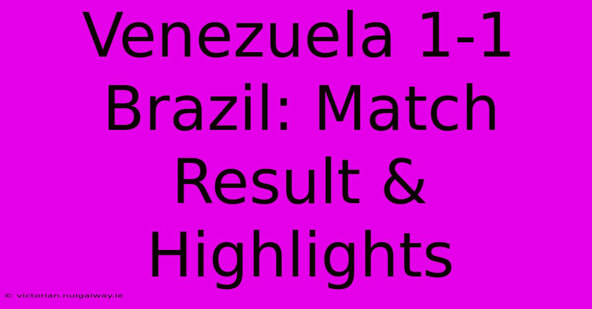 Venezuela 1-1 Brazil: Match Result & Highlights