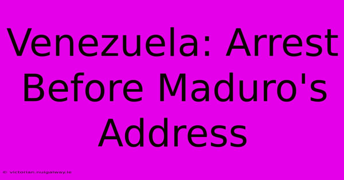 Venezuela: Arrest Before Maduro's Address