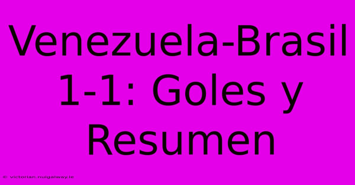 Venezuela-Brasil 1-1: Goles Y Resumen