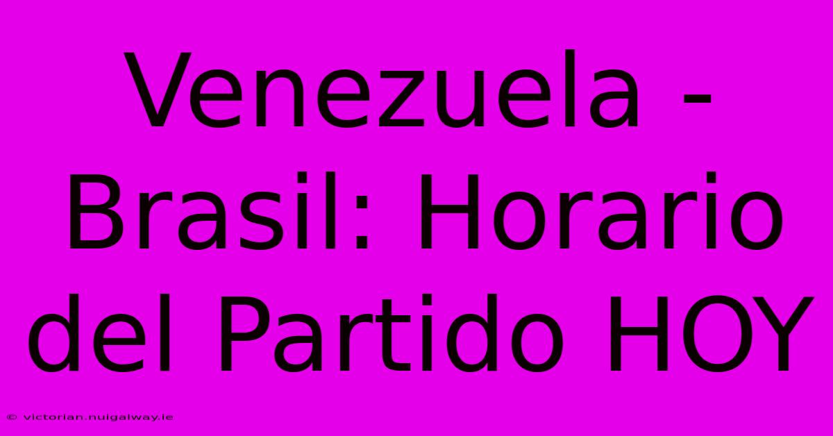 Venezuela - Brasil: Horario Del Partido HOY