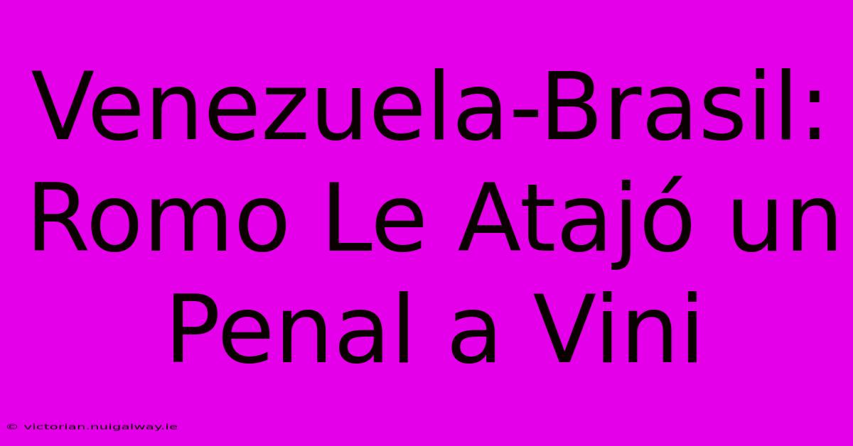 Venezuela-Brasil: Romo Le Atajó Un Penal A Vini 