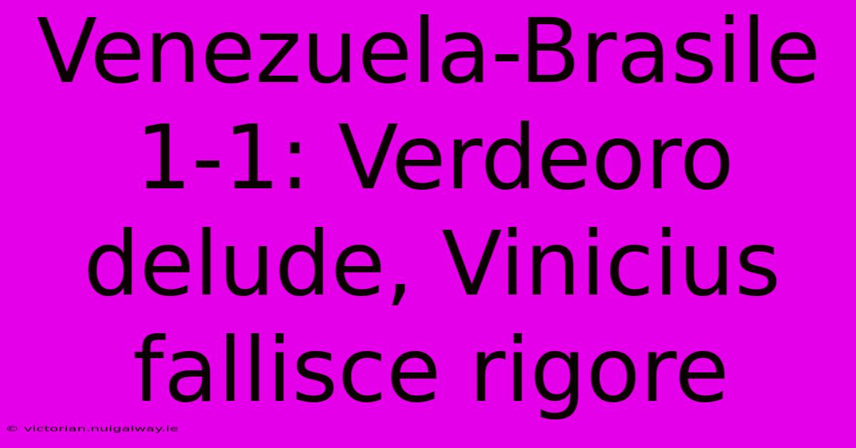 Venezuela-Brasile 1-1: Verdeoro Delude, Vinicius Fallisce Rigore