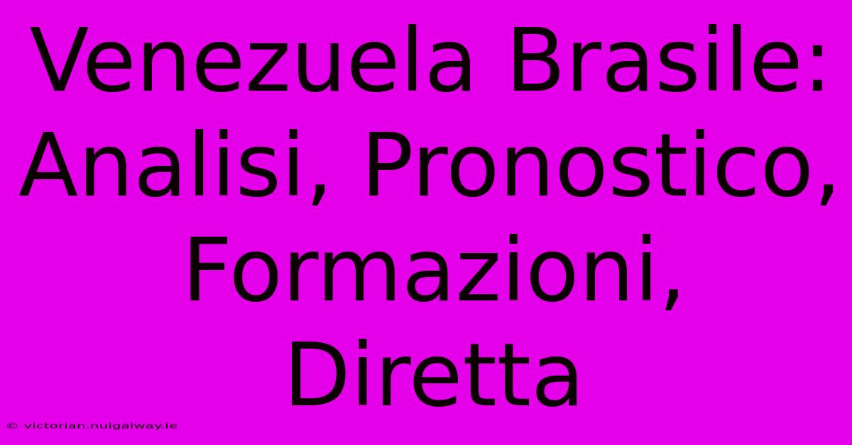 Venezuela Brasile: Analisi, Pronostico, Formazioni, Diretta 