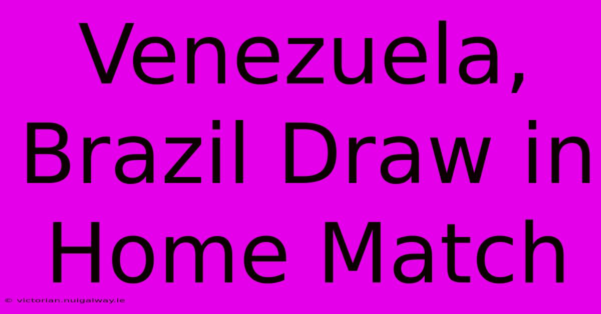 Venezuela, Brazil Draw In Home Match 