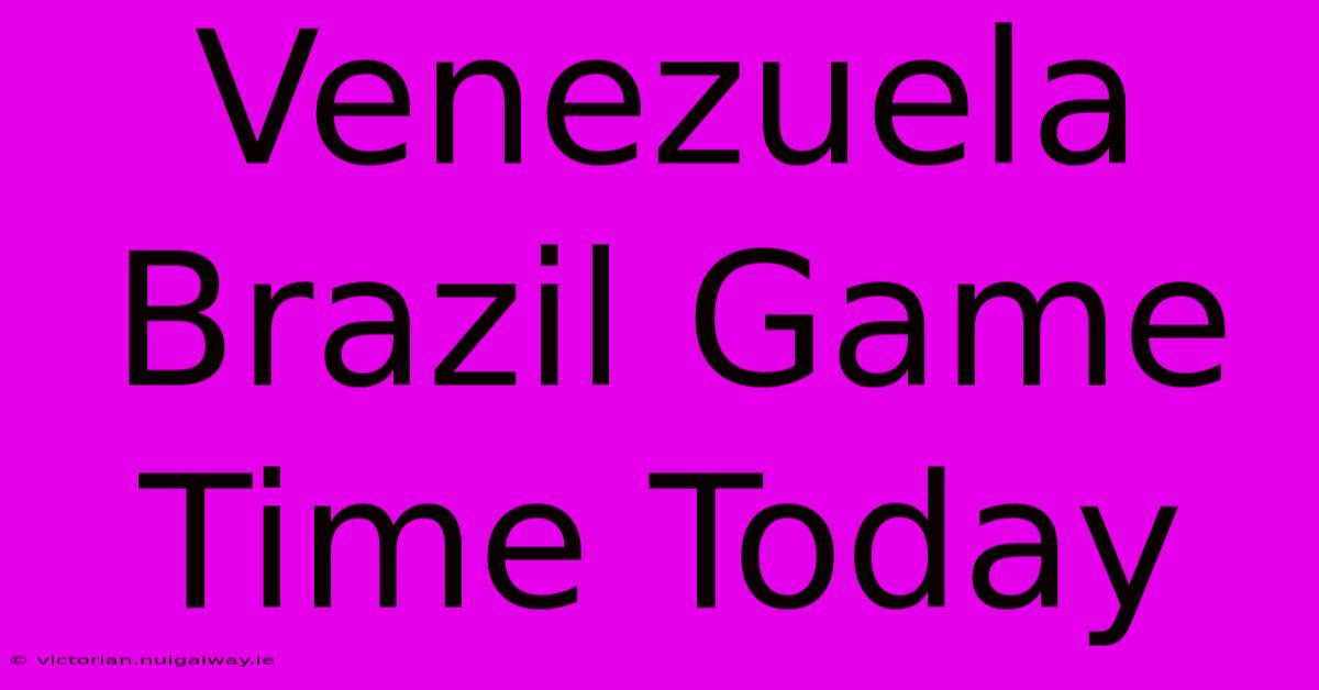 Venezuela Brazil Game Time Today