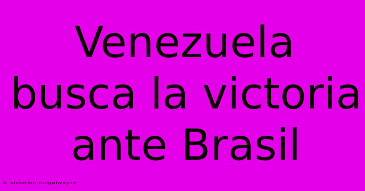 Venezuela Busca La Victoria Ante Brasil