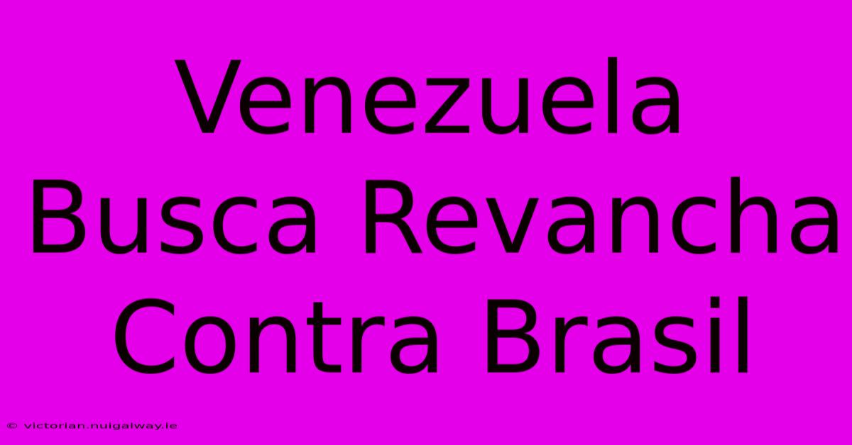 Venezuela Busca Revancha Contra Brasil